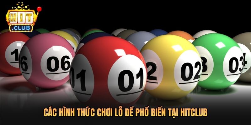 Các hình thức chơi lô đề phổ biến tại Hitclub