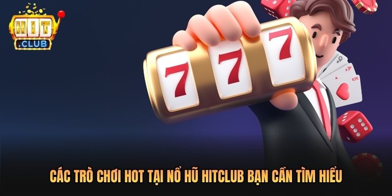 Các Trò Chơi Hot Tại Nổ Hũ Hitclub bạn cần tìm hiểu