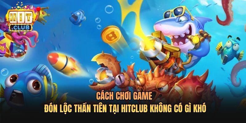 Cách chơi Game Đón Lộc Thần Tiên Tại Hitclub không có gì khó