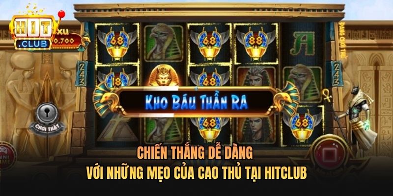 Chiến thắng dễ dàng với những mẹo của cao thủ tại Hitclub