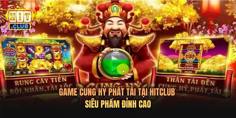 Game Cung Hỷ Phát Tài Tại Hitclub