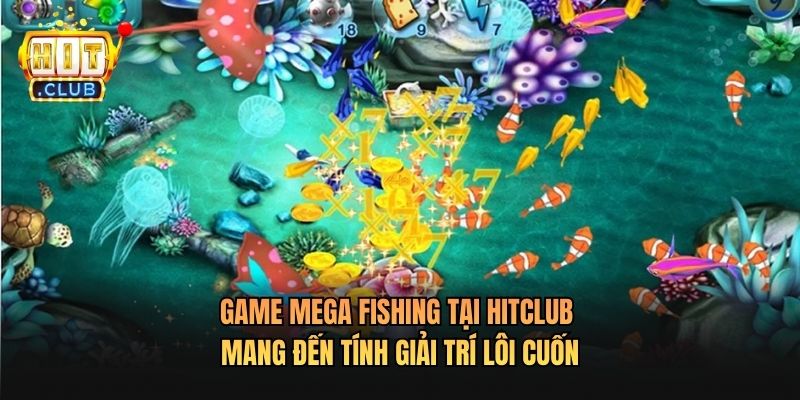 Game Mega Fishing Tại Hitclub mang đến tính giải trí lôi cuốn