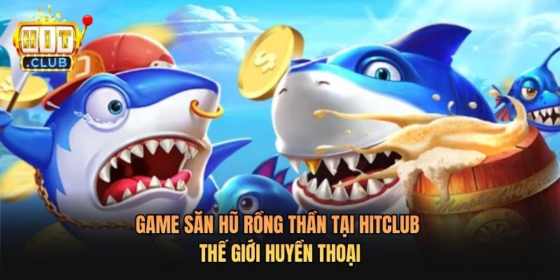 Game Săn Hũ Rồng Thần Tại Hitclub