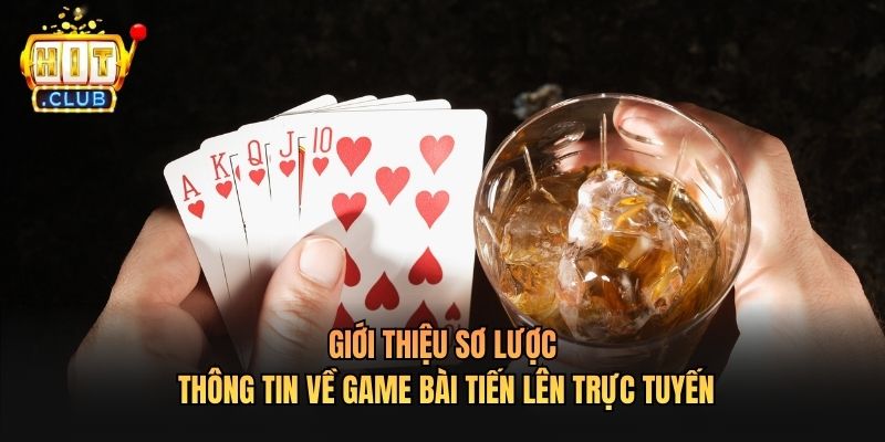 Giới thiệu sơ lược thông tin về game bài tiến lên trực tuyến