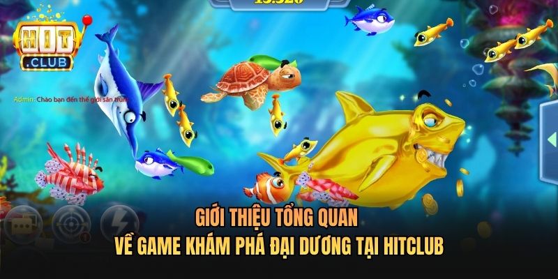 Giới thiệu tổng quan về Game Khám Phá Đại Dương Tại Hitclub