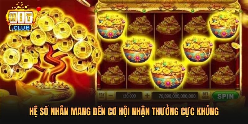 Hệ số nhân mang đến cơ hội nhận thưởng cực khủng