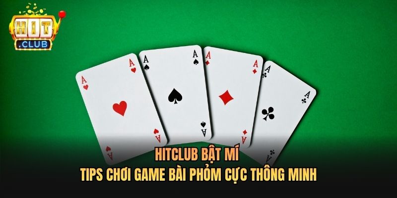 Hitclub bật mí tips chơi Game Bài Phỏm cực thông minh