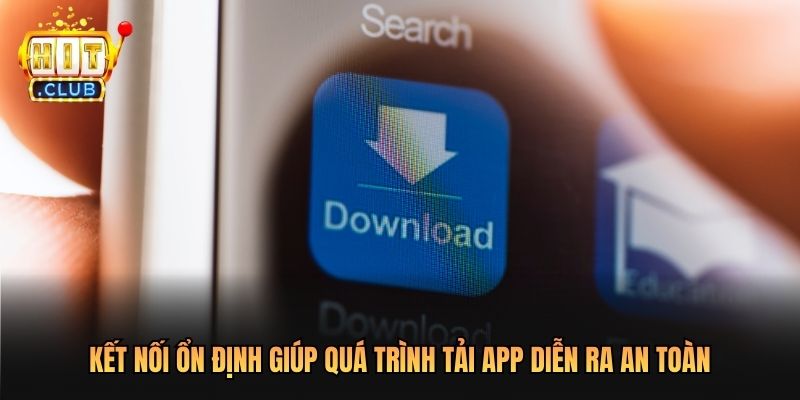 Kết nối ổn định giúp quá trình tải app diễn ra an toàn