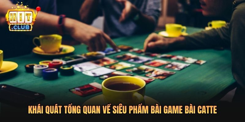 Khái quát tổng quan về siêu phẩm bài Game Bài Catte 