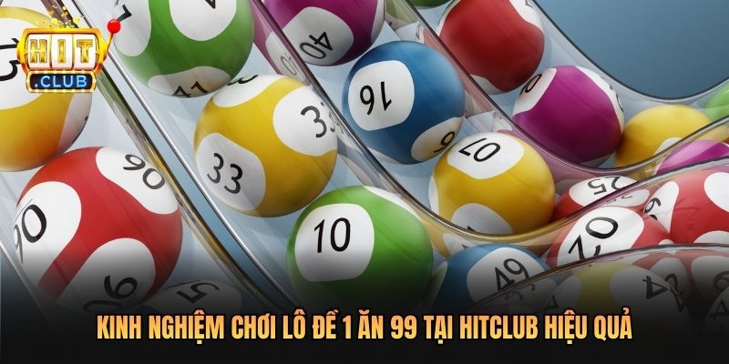 Kinh nghiệm chơi lô đề 1 ăn 99 tại Hitclub hiệu quả