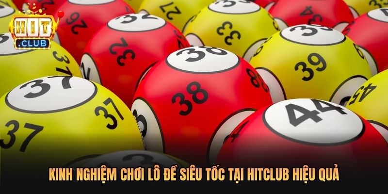 Kinh nghiệm chơi lô đề siêu tốc tại Hitclub hiệu quả