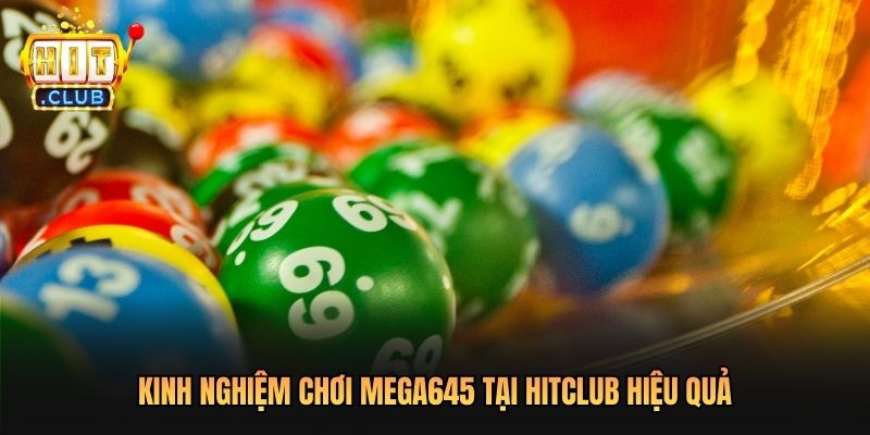 Kinh nghiệm chơi Mega645 tại Hitclub hiệu quả
