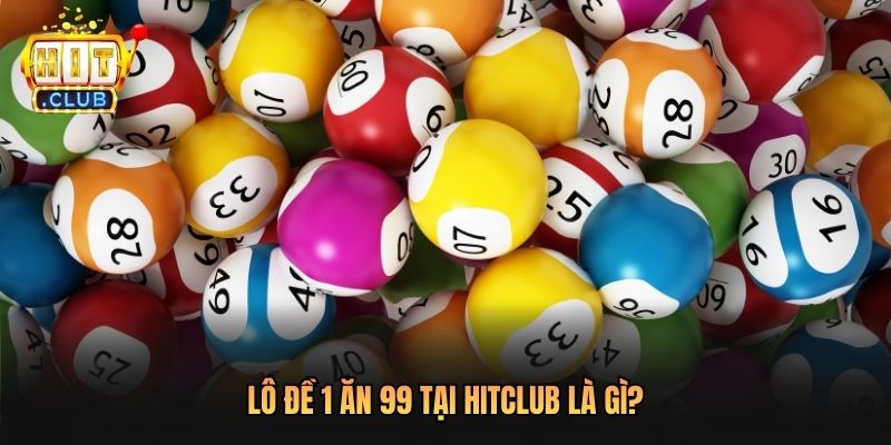 Lô đề 1 ăn 99 tại Hitclub là gì?