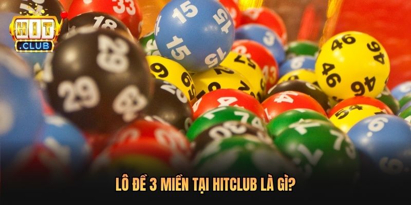 Lô đề 3 miền tại Hitclub là gì?