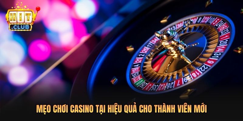 Mẹo chơi casino tại hiệu quả cho thành viên mới