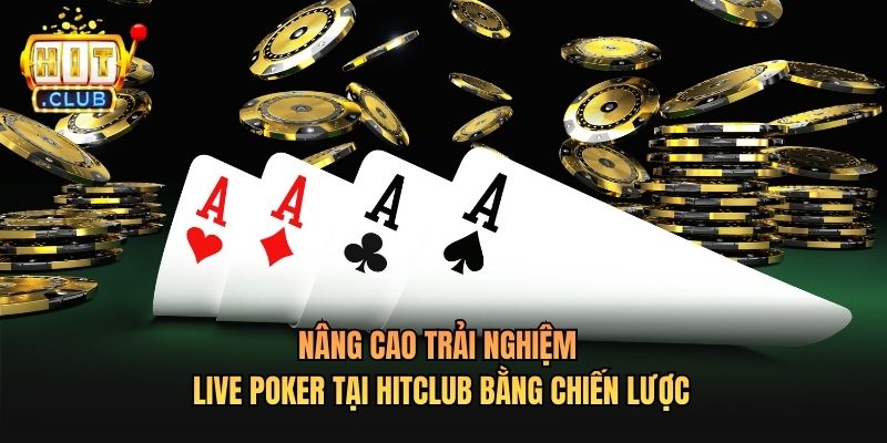 Nâng cao trải nghiệm Live Poker Tại Hitclub bằng chiến lược