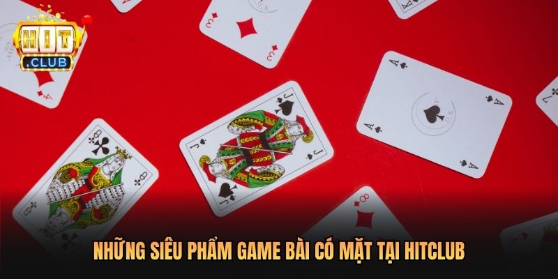 Những siêu phẩm game bài có mặt tại Hitclub