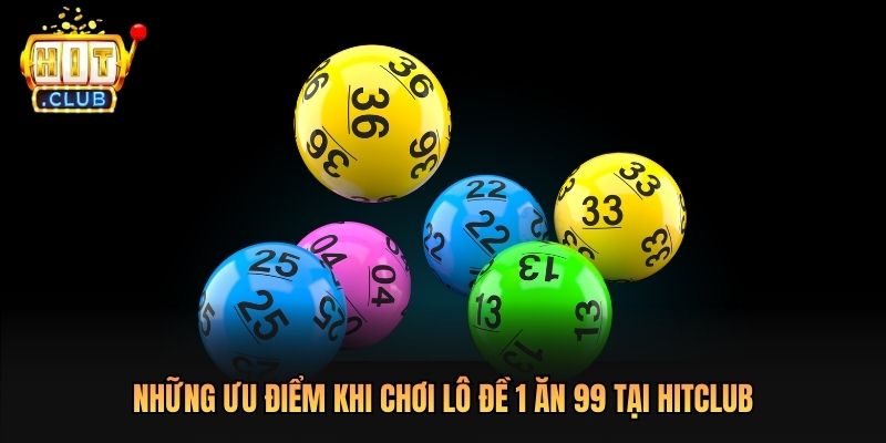 Những ưu điểm khi chơi lô đề 1 ăn 99 tại Hitclub