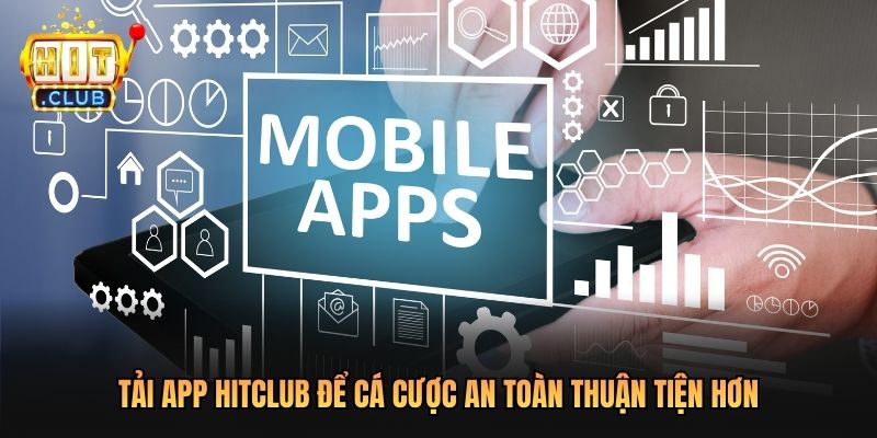 Tải app Hitclub để cá cược an toàn thuận tiện hơn