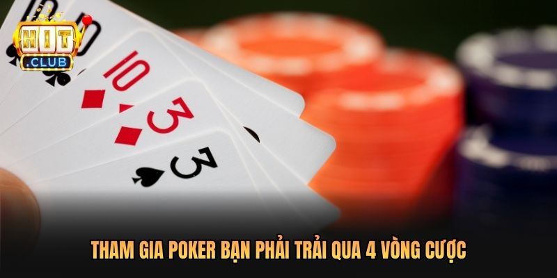 Tham gia poker bạn phải trải qua 4 vòng cược