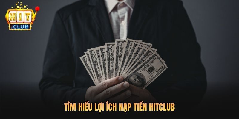 Tìm hiểu lợi ích nạp tiền Hitclub