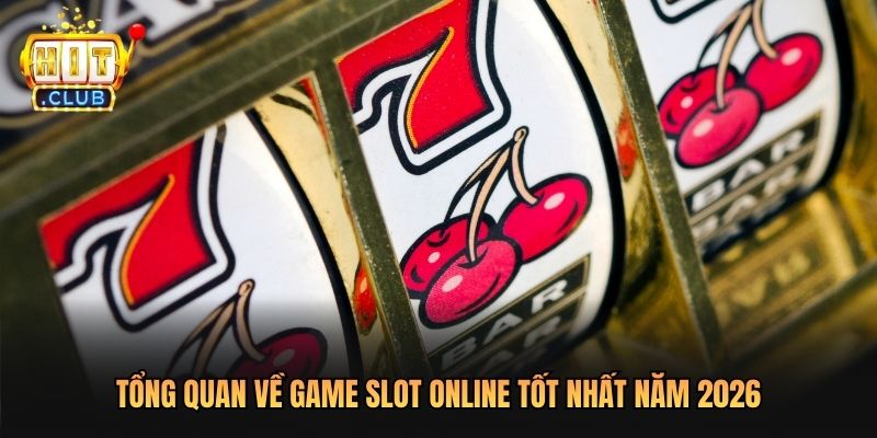 Tổng quan về game slot online tốt nhất năm 2026