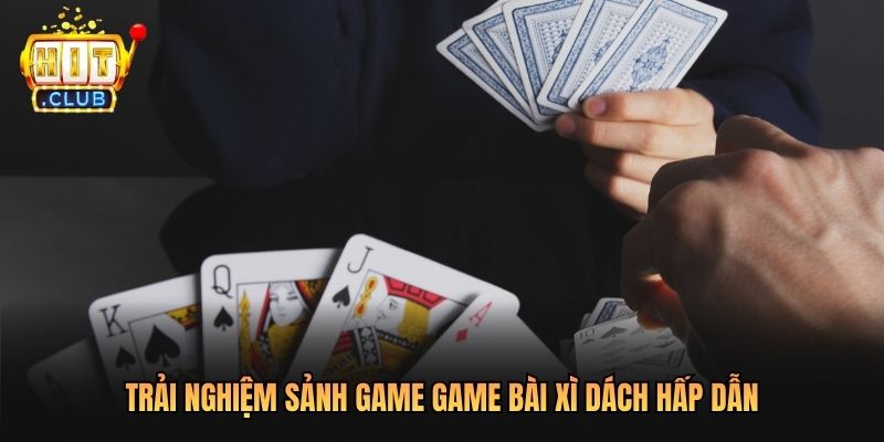 Trải nghiệm sảnh Game Bài Xì Dách hấp dẫn